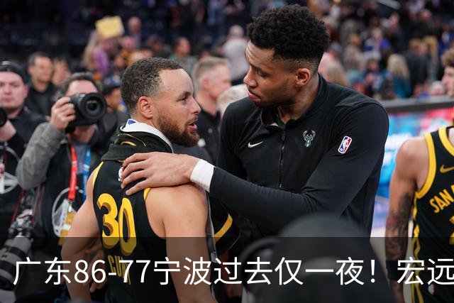 广东86-77宁波过去仅一夜！宏远传来徐杰、亚帅的重要消息，胡明轩说得很实在